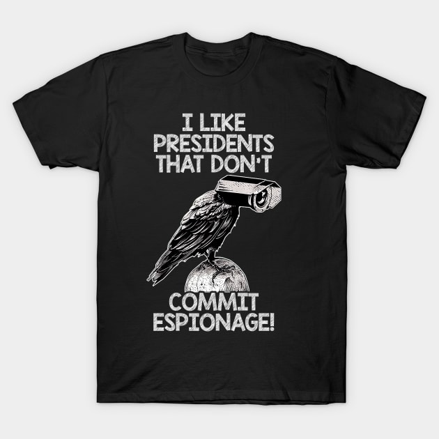 I Like Presidents That Don't Commit Espionage! T-Shirt by Classified Shirts